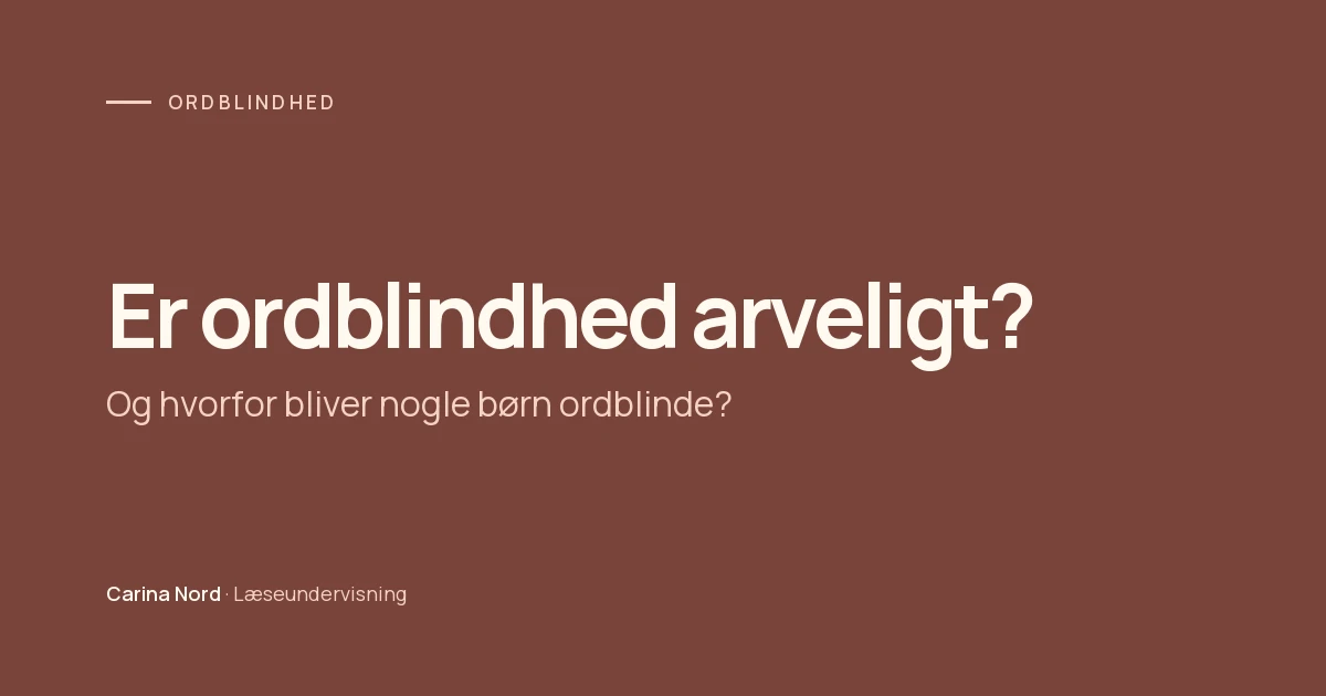 Er ordblindhed arveligt? Og hvorfor bliver nogle børn ordblinde?